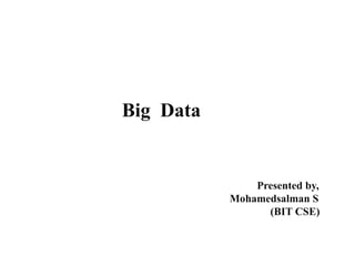 Big Data
Presented by,
Mohamedsalman S
(BIT CSE)
 