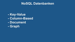 NoSQL Datenbanken
- Key-Value
- Column-Based
- Document
- Graph
 