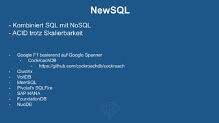 - Kombiniert SQL mit NoSQL
- ACID trotz Skalierbarkeit
NewSQL
- Google F1 basierend auf Google Spanner
- CockroachDB
- https://github.com/cockroachdb/cockroach
- Clustrix
- VoltDB
- MemSQL
- Pivotal's SQLFire
- SAP HANA
- FoundationDB
- NuoDB
 