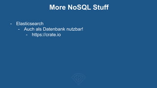 More NoSQL Stuff
- Elasticsearch
- Auch als Datenbank nutzbar!
- https://crate.io
 