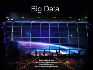 Big Data
Zekeriya Beşiroğlu
http://zekeriyabesiroglu.com
http://bilginc.com
http://twitter.com/zbesiroglu
 