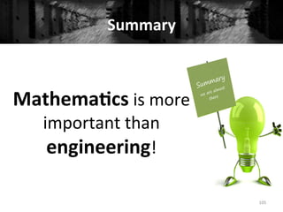 Summary	
  
	
  
Mathema#cs	
  is	
  more	
  
important	
  than	
  
engineering!	
  
	
  
105	
  
 
