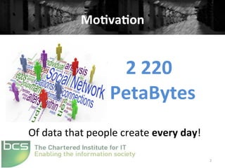 Mo#va#on	
  
2	
  220	
  
2	
  
PetaBytes	
  	
  
Of	
  data	
  that	
  people	
  create	
  every	
  day!	
  
 