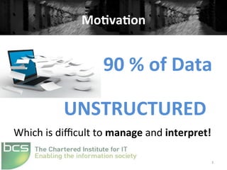 Mo#va#on	
  
3	
  
90	
  %	
  of	
  Data	
  
UNSTRUCTURED	
  
Which	
  is	
  diﬃcult	
  to	
  manage	
  and	
  interpret!	
  
 