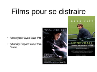 Films pour se distraire
• “Moneyball” avec Brad Pitt
• “Minority Report” avec Tom
Cruise
 
