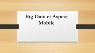 Big Data et Aspect
Mobile
 