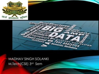 MADHAV SINGH SOLANKI
M.Tech(CSE) 3rd Sem
 
