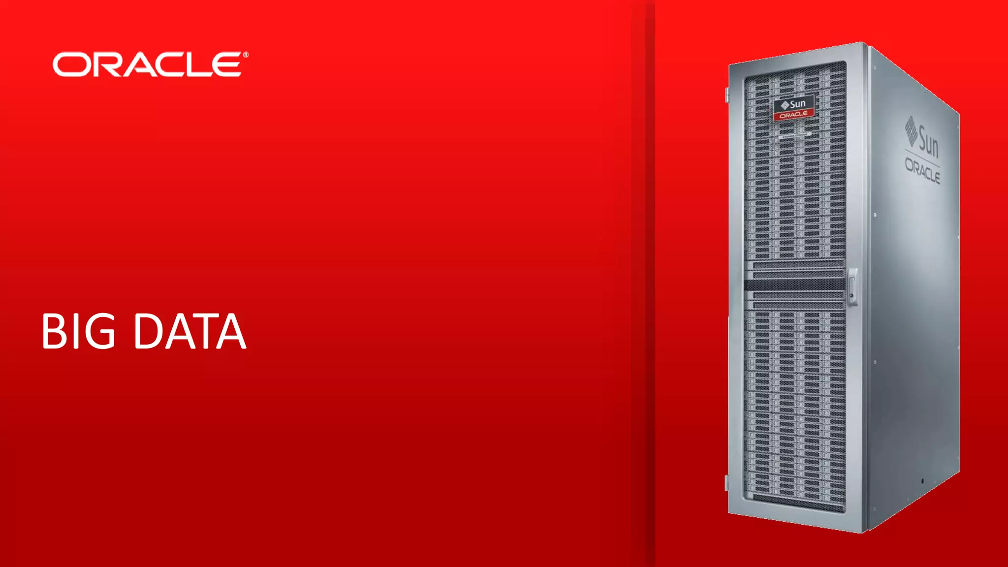 Copyright © 2014 Oracle and/or its affiliates. All rights reserved. |
BIG DATA
 