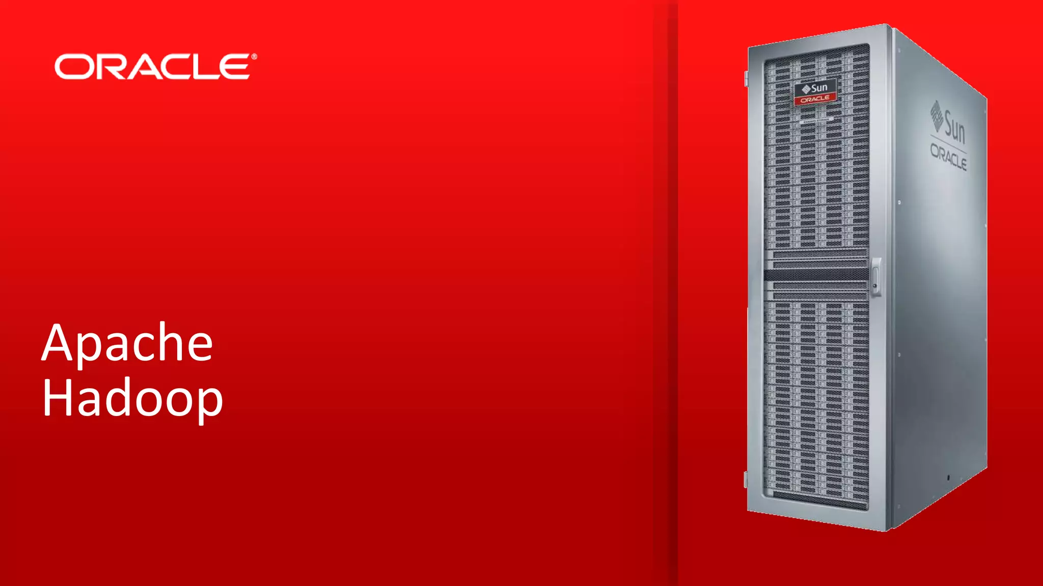 Copyright © 2014 Oracle and/or its affiliates. All rights reserved. |
Apache
Hadoop
 