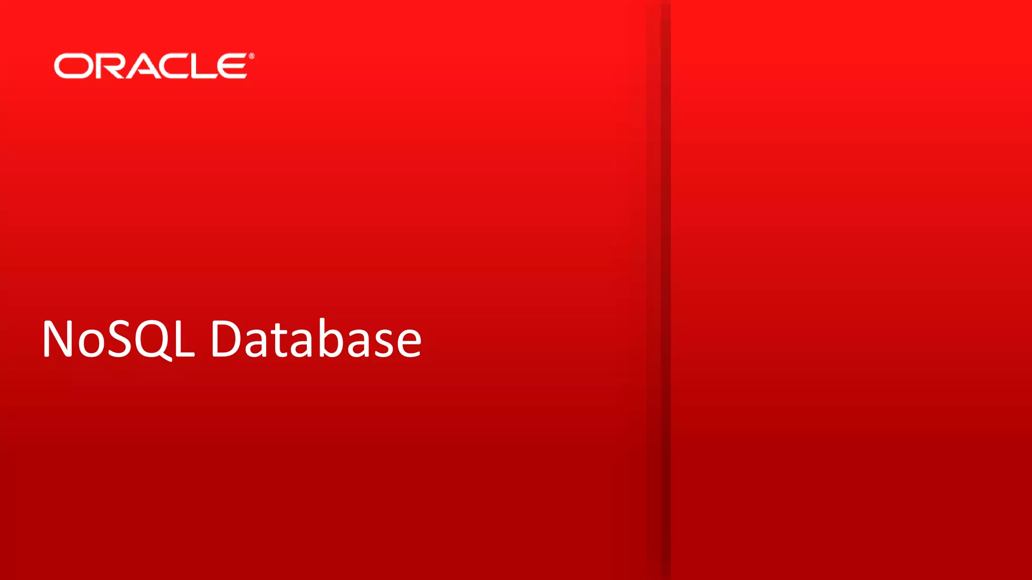 Copyright © 2014 Oracle and/or its affiliates. All rights reserved. |
NoSQL Database
 