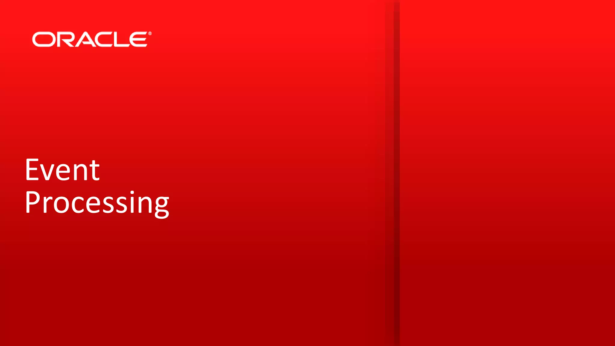 Copyright © 2014 Oracle and/or its affiliates. All rights reserved. |
Event
Processing
 