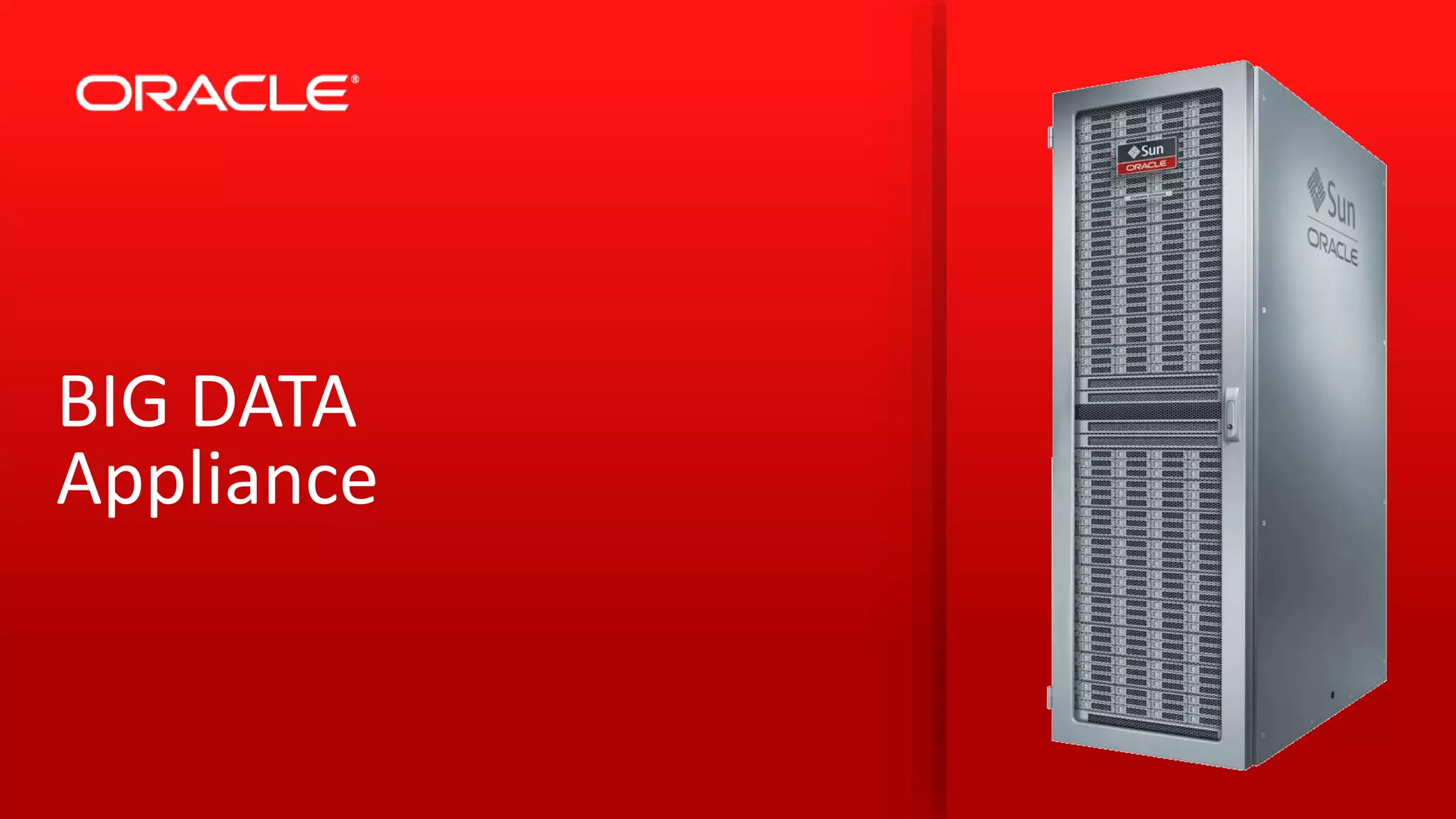 Copyright © 2014 Oracle and/or its affiliates. All rights reserved. |
BIG DATA
Appliance
 