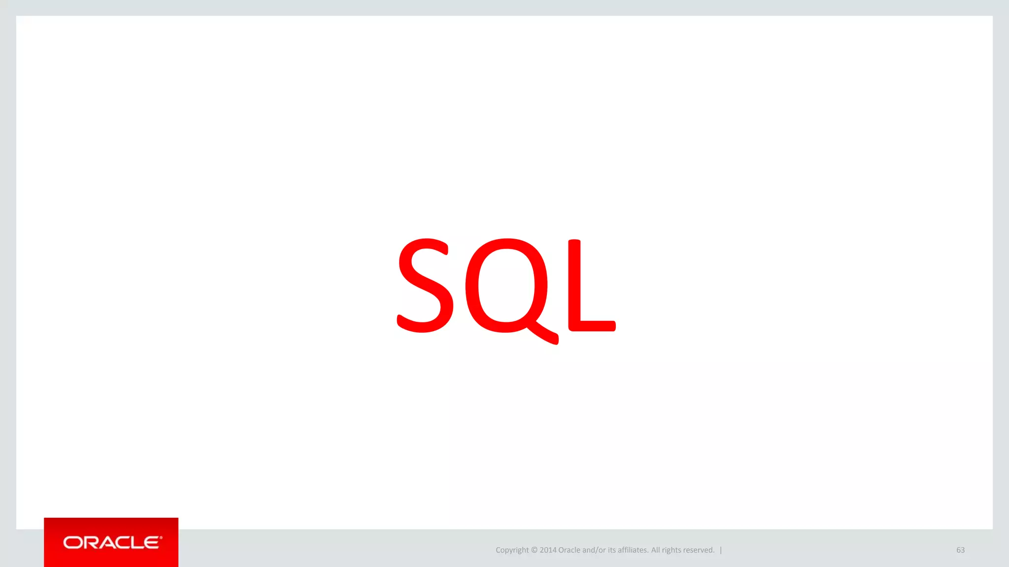 Copyright © 2014 Oracle and/or its affiliates. All rights reserved. | 63
SQL
 