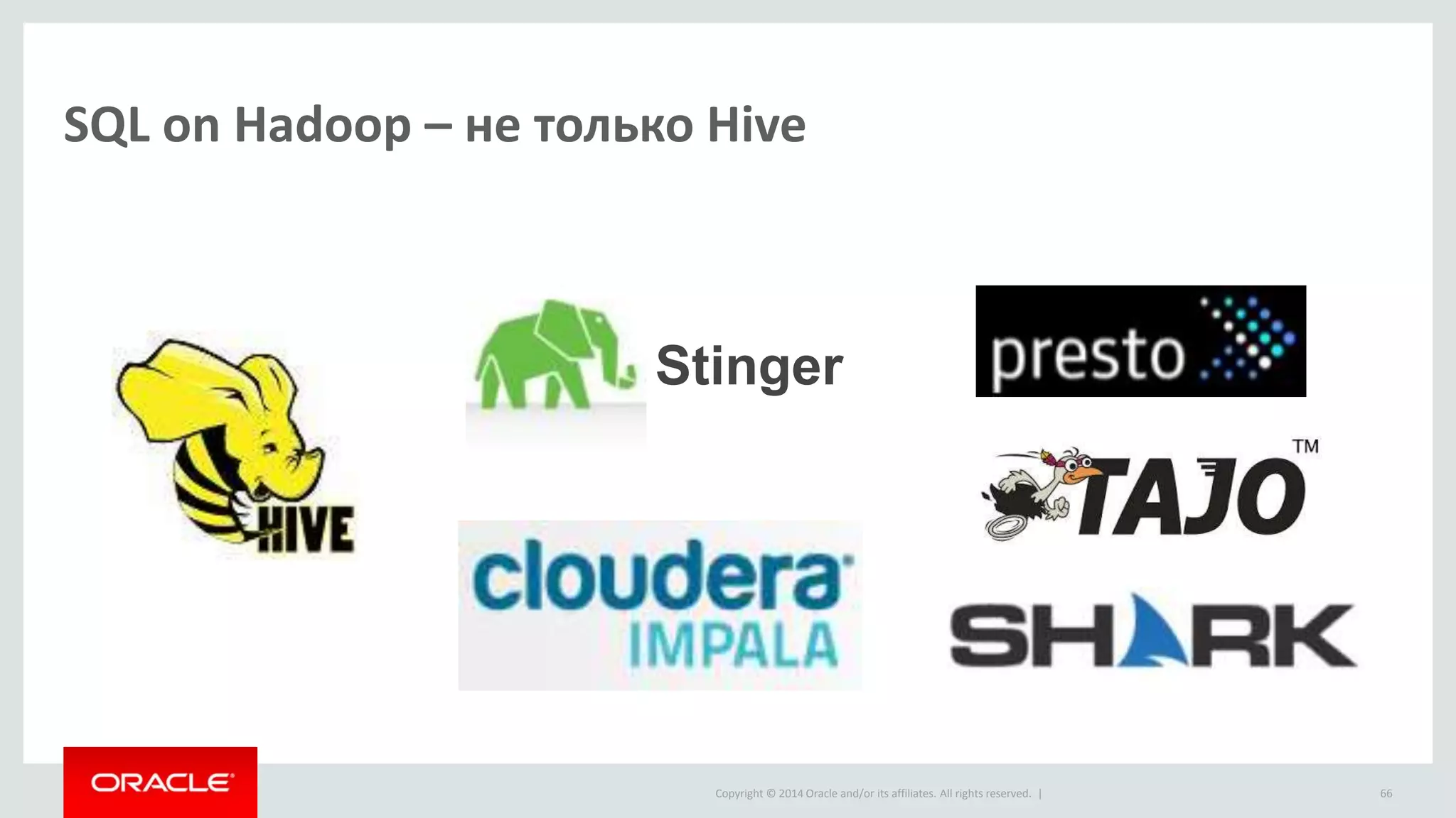 Copyright © 2014 Oracle and/or its affiliates. All rights reserved. |
SQL on Hadoop – не только Hive
66
Stinger
 