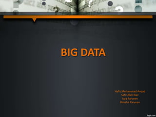 BIG DATA
Hafiz Muhammad Amjad
Safi Ullah Nair
Iqra Parveen
Rimsha Parveen
 