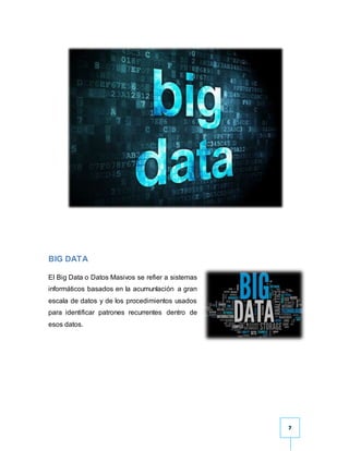 7
BIG DATA
El Big Data o Datos Masivos se refier a sistemas
informáticos basados en la acumunlación a gran
escala de datos...