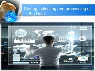 Storing, selecting and processing of
Big Data
 