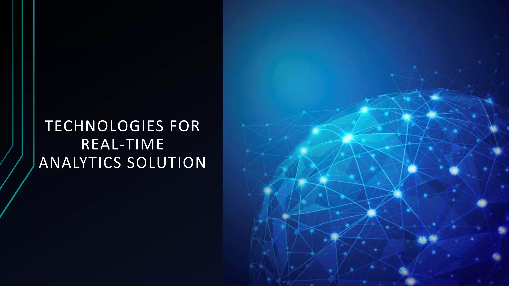 TECHNOLOGIES FOR
REAL-TIME
ANALYTICS SOLUTION
 