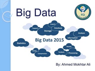 Big Data
By: Ahmed Mokhtar Ali
 