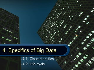 4. Specifics of Big Data
-4.1 Characteristics
-4.2 Life cycle
 
