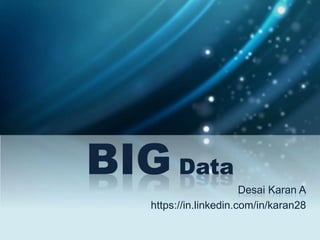 BIG Data
Desai Karan A
https://in.linkedin.com/in/karan28
 