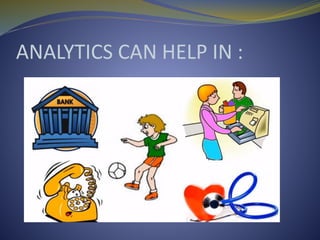 ANALYTICS CAN HELP IN :
 