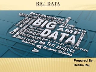 BIG DATA
Prepared By :
Hritika Raj
 