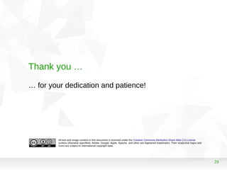 29
All text and image content in this document is licensed under the Creative Commons Attribution-Share Alike 3.0 License
(unless otherwise specified). Adobe, Google, Apple, Apache, and other are registered trademarks. Their respective logos and
icons are subject to international copyright laws.
Thank you …
… for your dedication and patience!
 