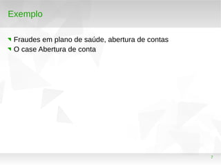 7
Exemplo
Fraudes em plano de saúde, abertura de contas
O case Abertura de conta
 