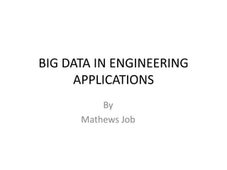 BIG DATA IN ENGINEERING
APPLICATIONS
By
Mathews Job
 
