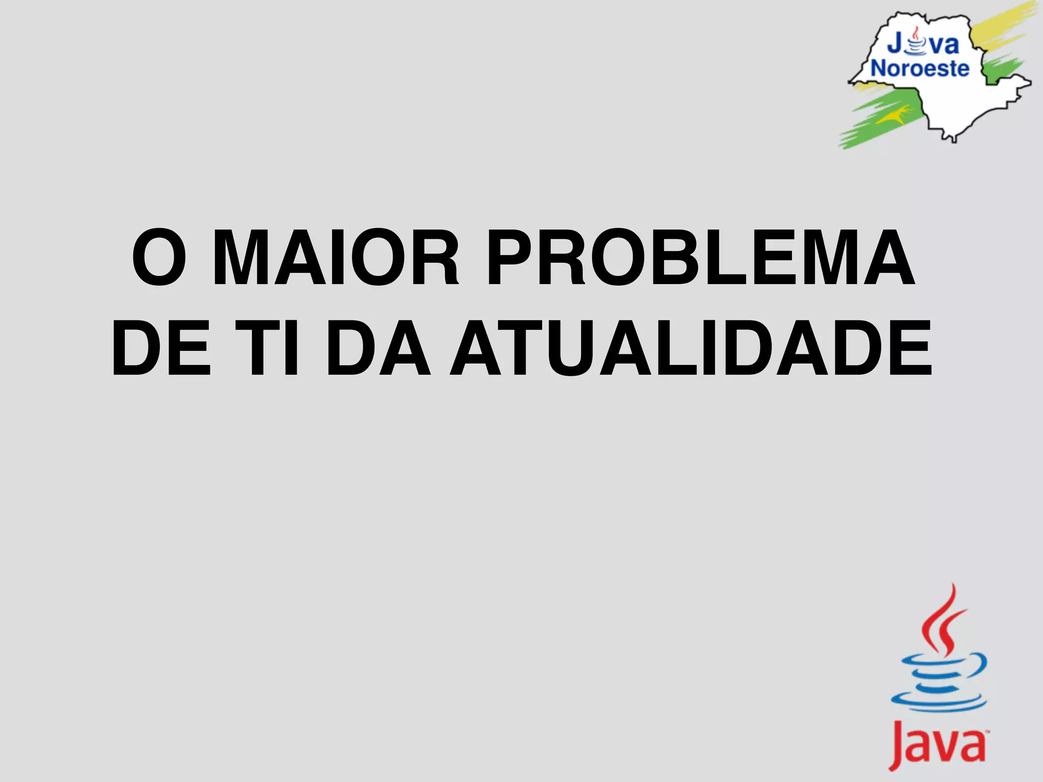 O MAIOR PROBLEMA
DE TI DA ATUALIDADE
 