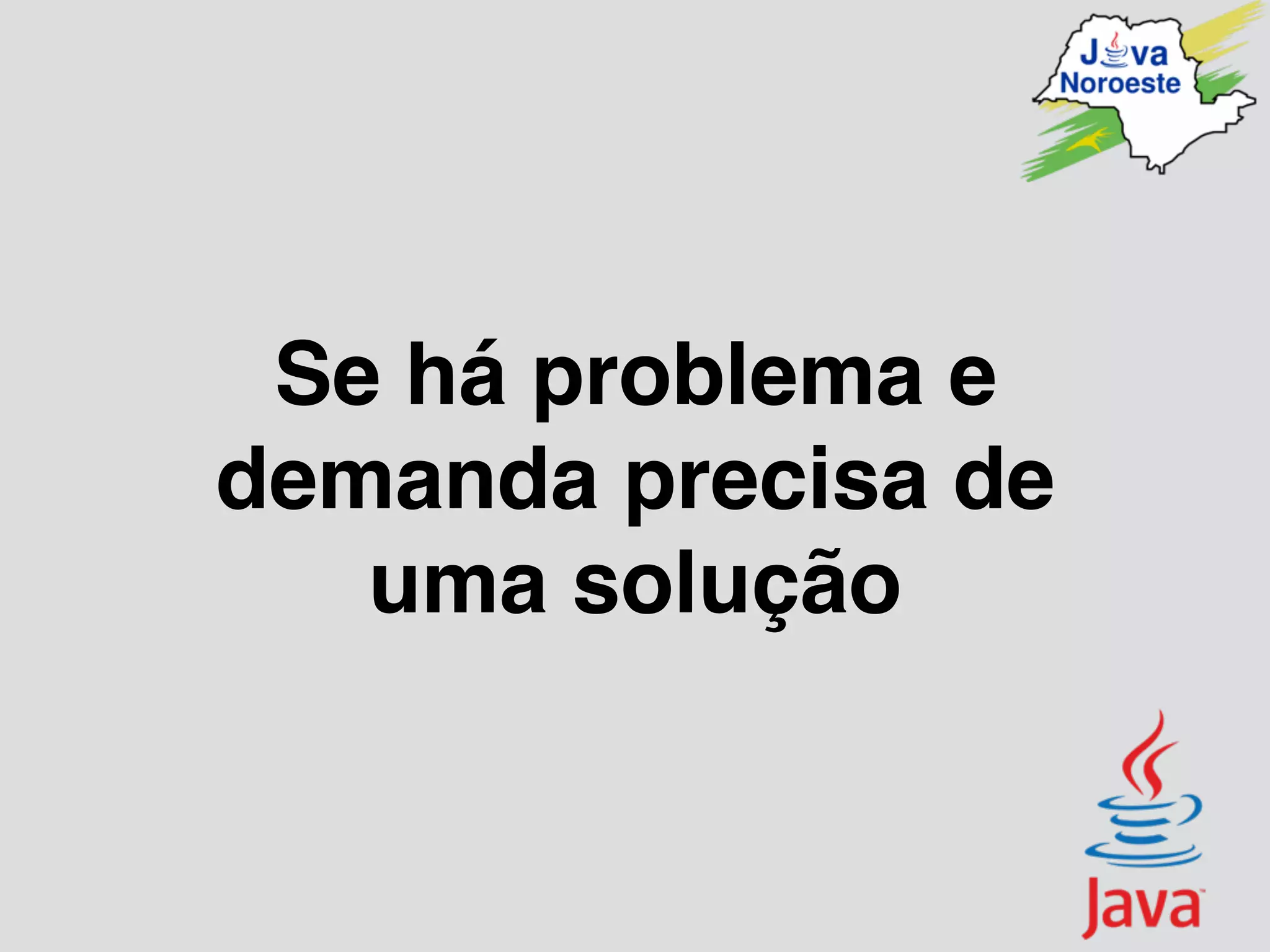 Se há problema e
demanda precisa de
uma solução
 