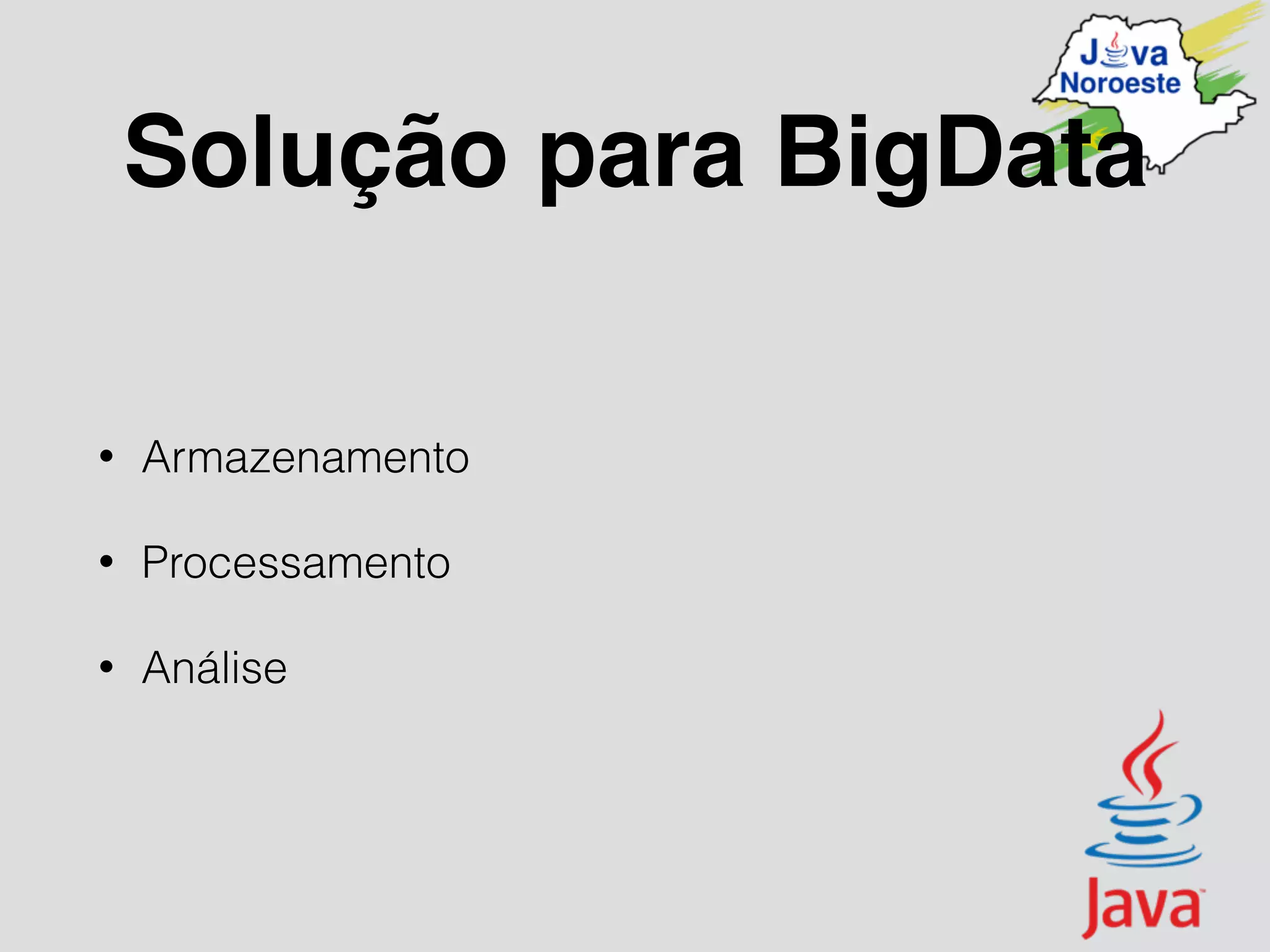 Solução para BigData
• Armazenamento
• Processamento
• Análise
 