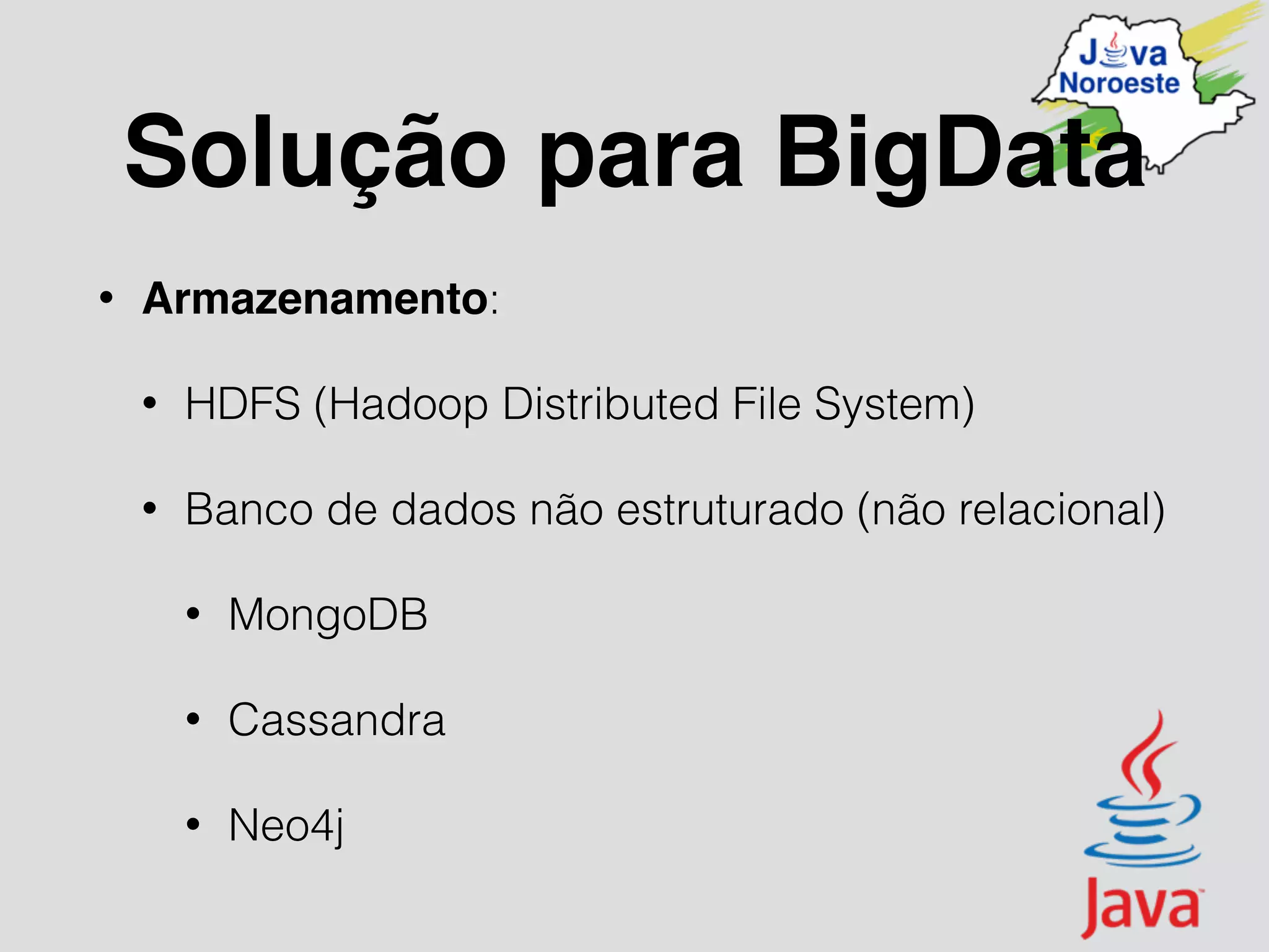 Solução para BigData
• Armazenamento:
• HDFS (Hadoop Distributed File System)
• Banco de dados não estruturado (não relacional)
• MongoDB
• Cassandra
• Neo4j
 