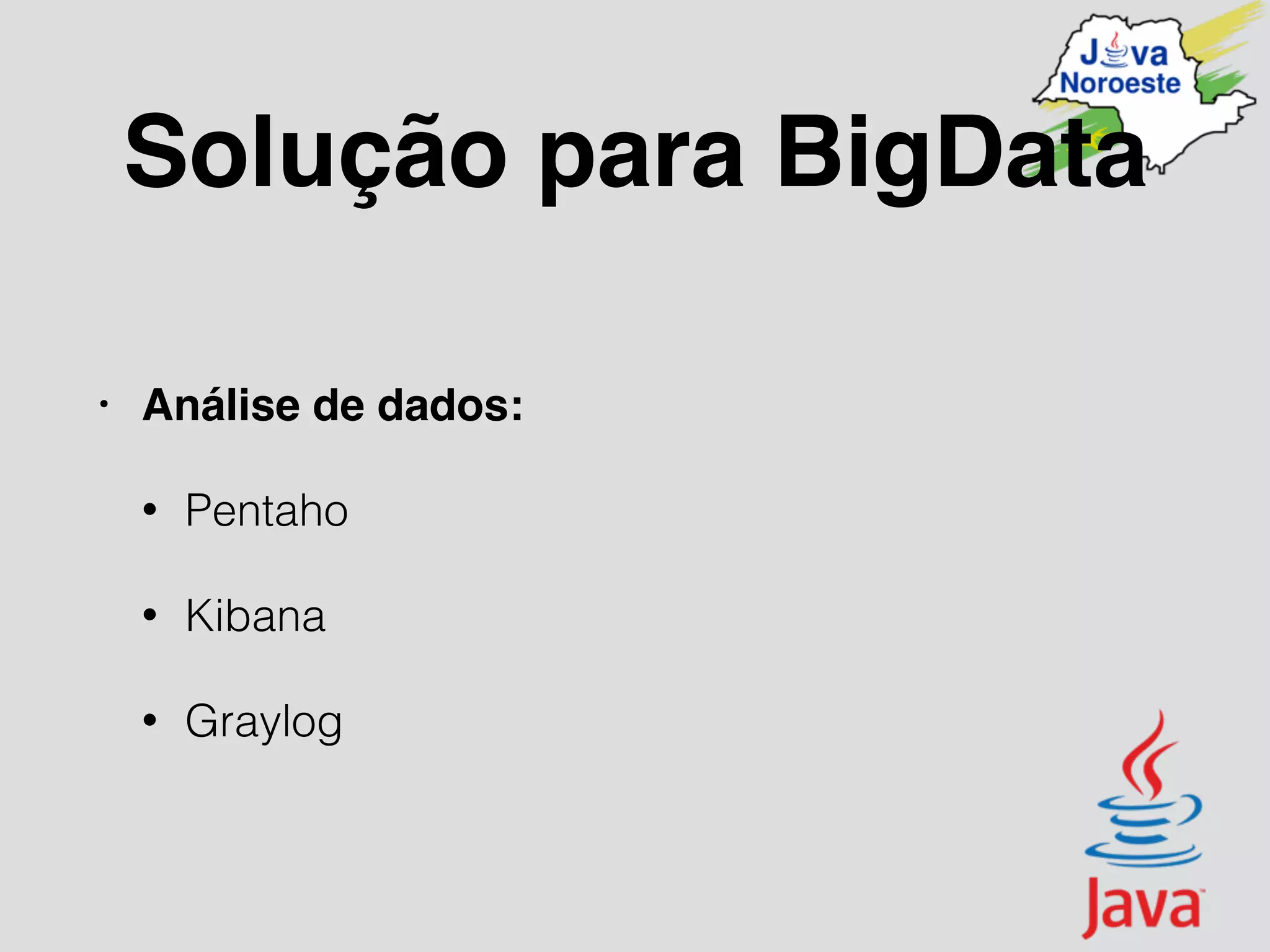 Solução para BigData
• Análise de dados:
• Pentaho
• Kibana
• Graylog
 