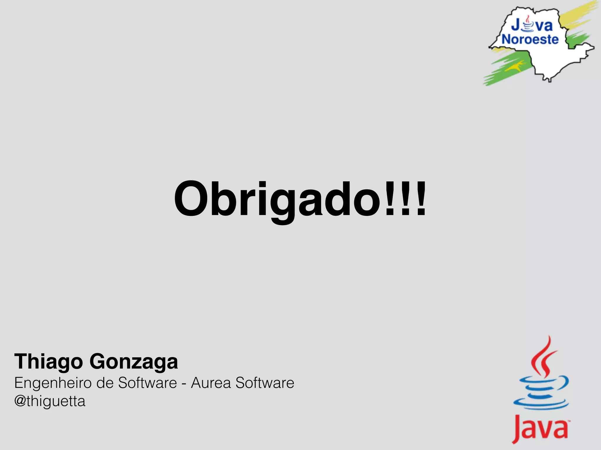 Obrigado!!!
Thiago Gonzaga
Engenheiro de Software - Aurea Software
@thiguetta
 