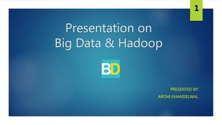 Presentation on
Big Data & Hadoop
PRESENTED BY:
AROHI KHANDELWAL
1
 