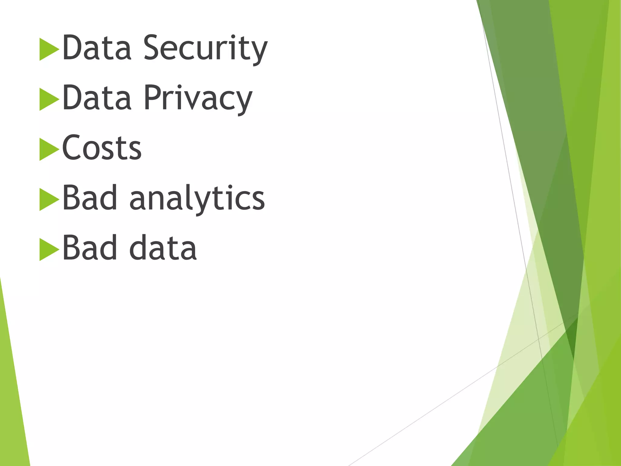 Data Security
Data Privacy
Costs
Bad analytics
Bad data
 