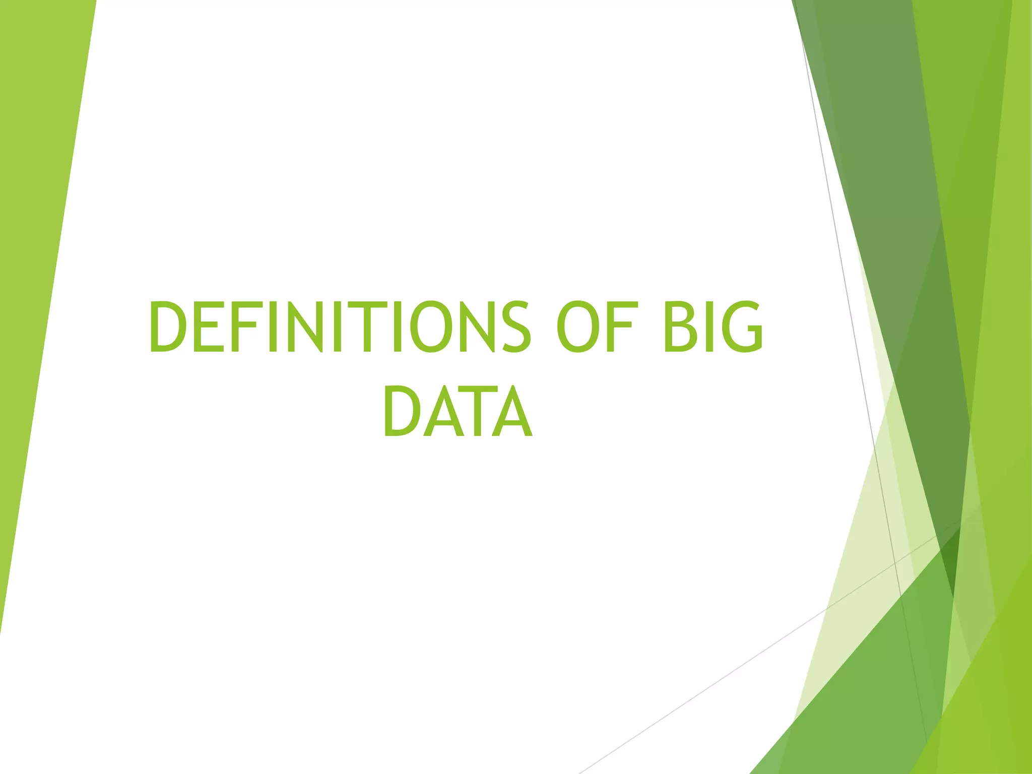 DEFINITIONS OF BIG
DATA
 