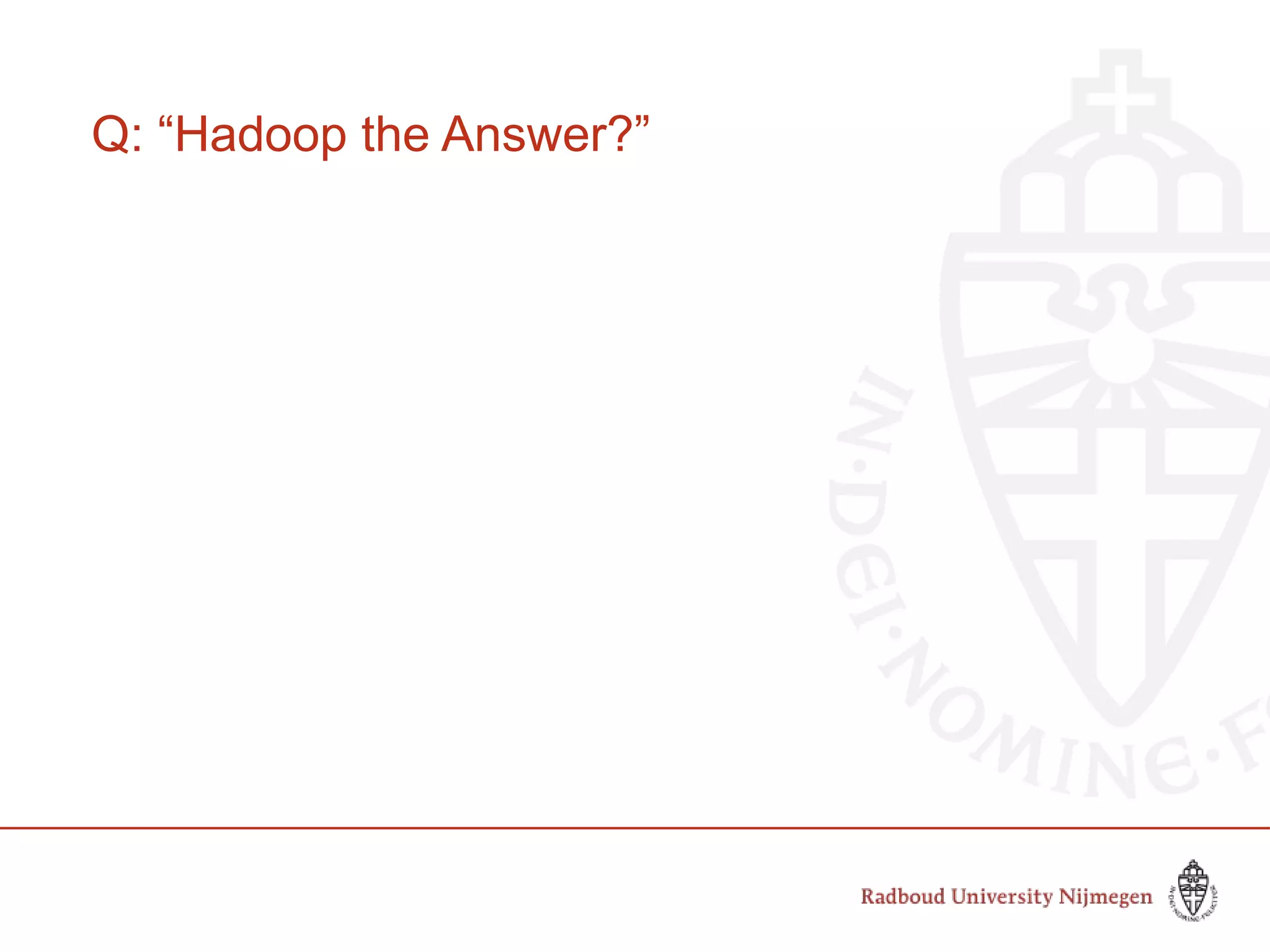 Q: “Hadoop the Answer?”
 