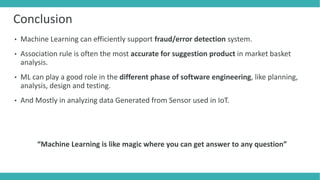 Conclusion
• Machine Learning can efficiently support fraud/error detection system.
• Association rule is often the most a...