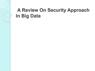 A Review On Security Approach
In Big Data
 