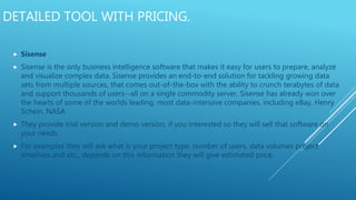 DETAILED TOOL WITH PRICING.
 Sisense
 Sisense is the only business intelligence software that makes it easy for users to...