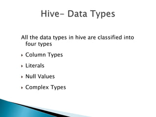 All the data types in hive are classified into
four types
 Column Types
 Literals
 Null Values
 Complex Types
 