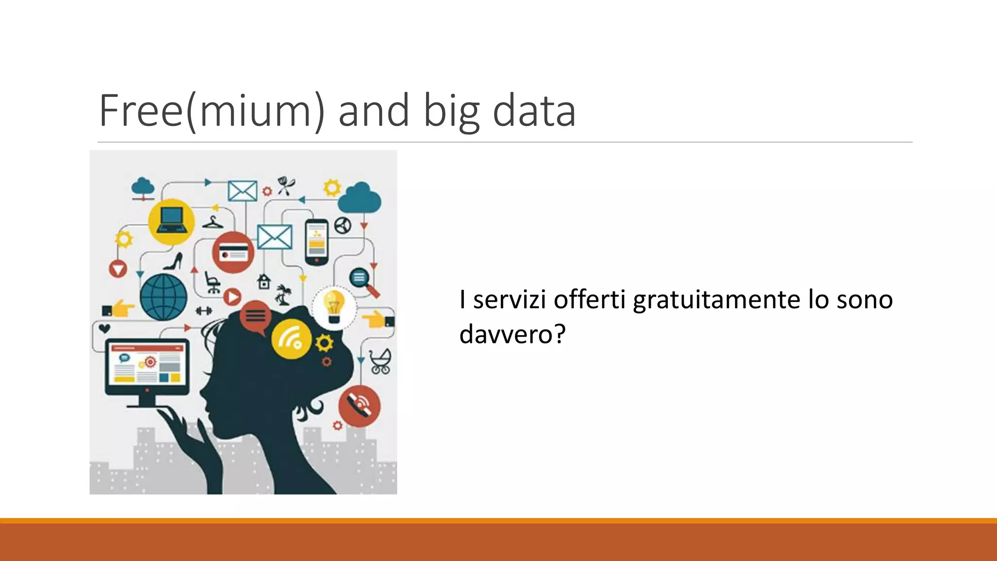 Free(mium) and big data
I servizi offerti gratuitamente lo sono
davvero?
 