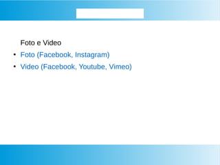 Approfondiamo...
Foto e Video
●
Foto (Facebook, Instagram)
●
Video (Facebook, Youtube, Vimeo)
 
