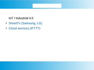 Approfondiamo...
IoT / Industrial 4.0
●
SmartTv (Samsung, LG)
●
Cloud services (IFTTT)
 
