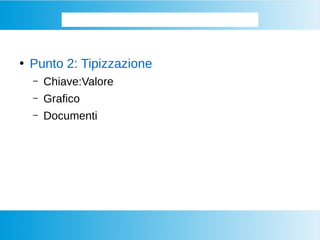 Come si memorizzano i BIG DATA
●
Punto 2: Tipizzazione
– Chiave:Valore
– Grafico
– Documenti
 