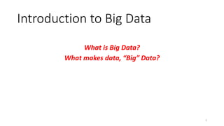 Introduction to Big Data
What is Big Data?
What makes data, “Big” Data?
2
 