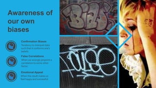 Tendency to interpret data
such that it conforms one’s
beliefs.
Confirmation Biases
False Correlations
Emotional Appeal
Awareness of
our own
biases
When we wrongly pinpoint a
correlation to some other
factor.
When the result makes us
feel happy and successful.
 